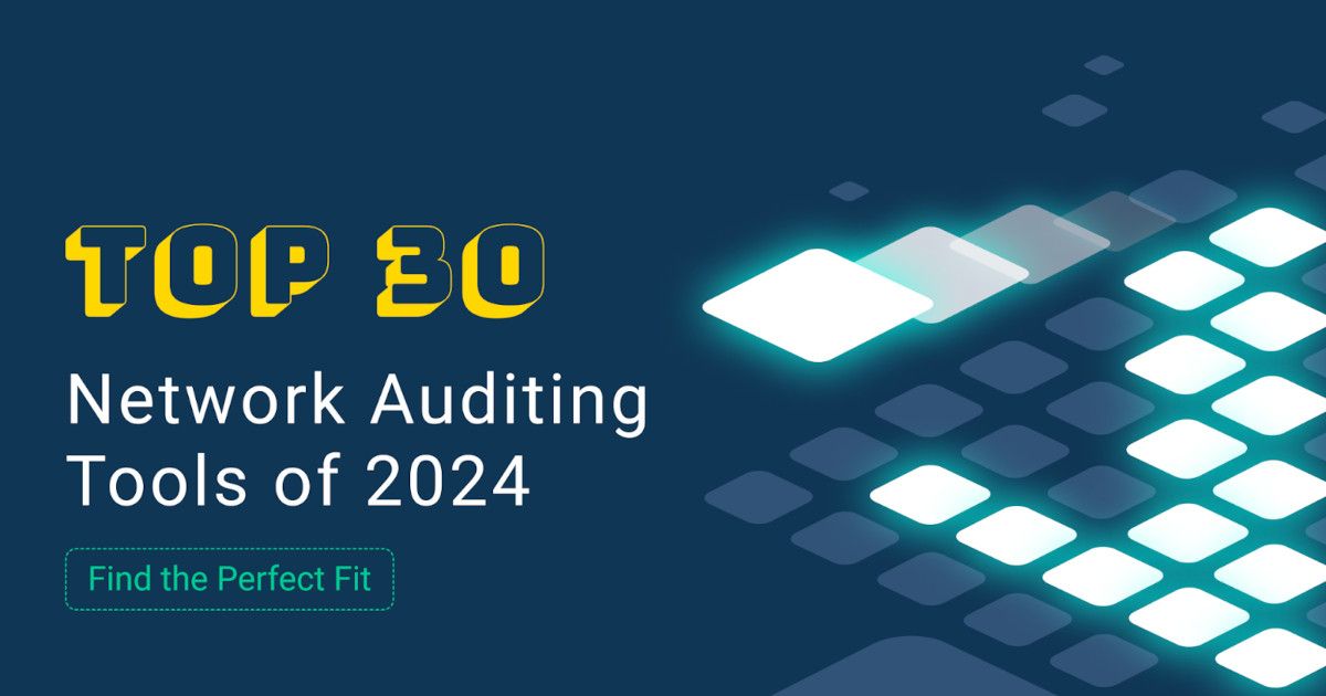 30 Network Auditing Tools for Network Assessments in 2024