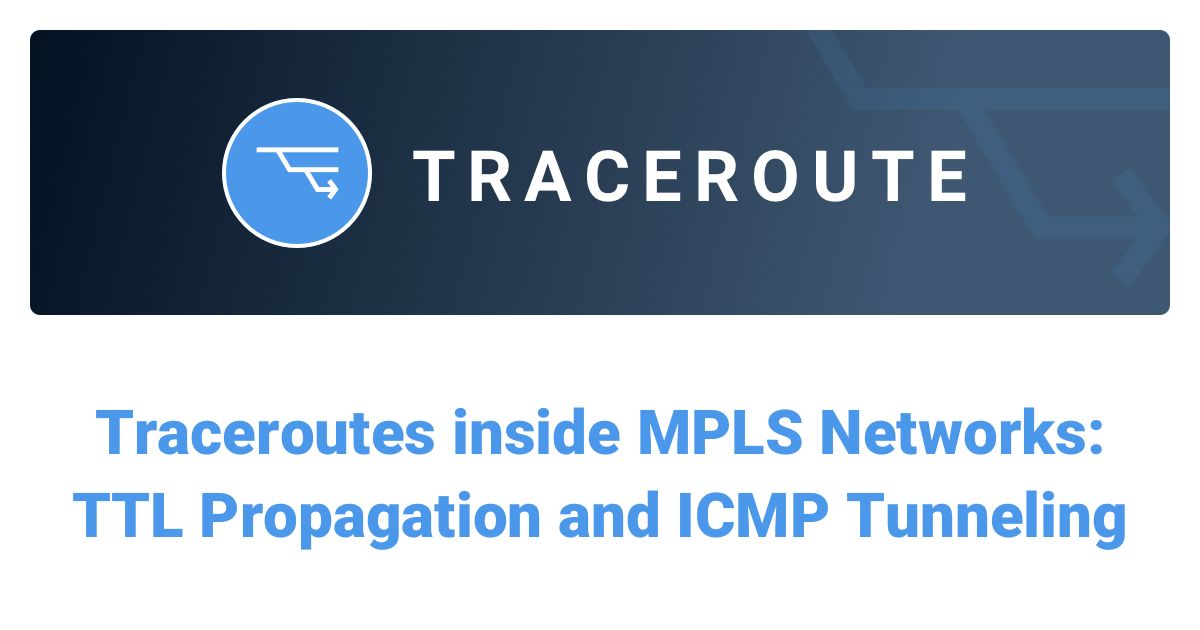 Traceroutes in MPLS Networks: TTL Propagation & ICMP Tunneling